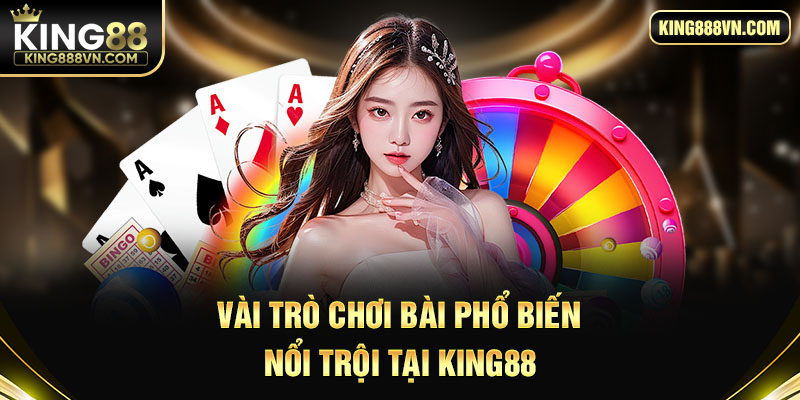 Vài trò chơi bài phổ biến, nổi trội tại King88