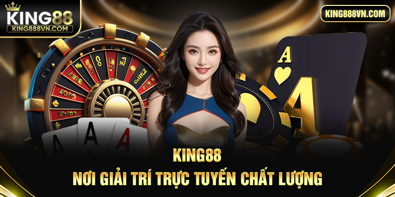 King88 - Nơi giải trí trực tuyến chất lượng