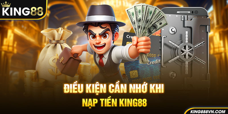 Điều kiện cần nhớ khi nạp tiền King88