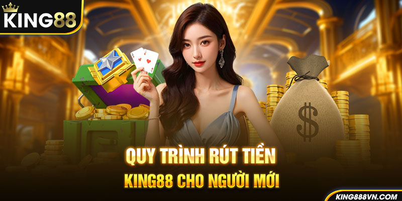 Quy trình rút tiền King88 cho người mới