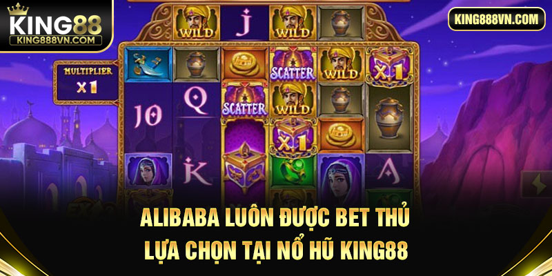 Alibaba luôn được bet thủ lựa chọn tại Nổ hũ King88