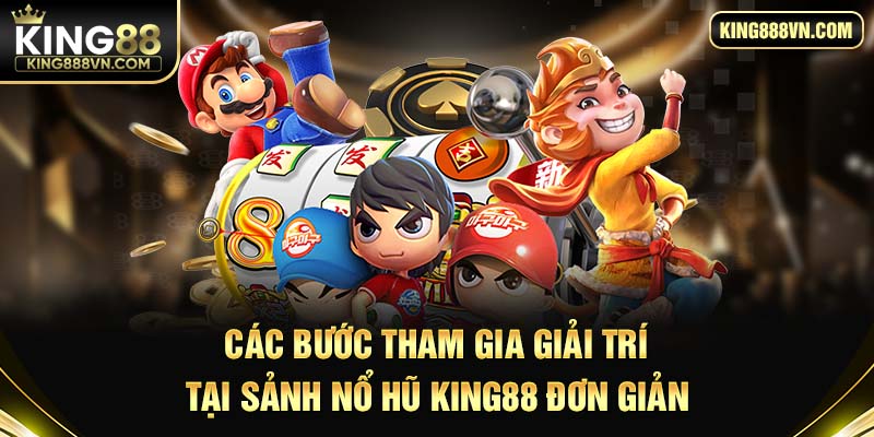 Các bước tham gia giải trí tại sảnh Nổ hũ King88 đơn giản