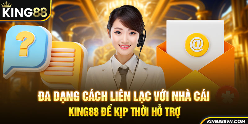 Đa dạng cách liên lạc với nhà cái King88 để kịp thời hỗ trợ