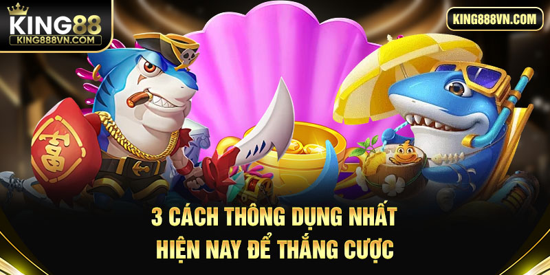 3 cách thông dụng nhất hiện nay để thắng cược