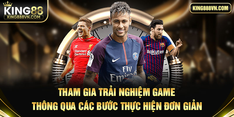 Tham gia trải nghiệm game thông qua các bước thực hiện đơn giản