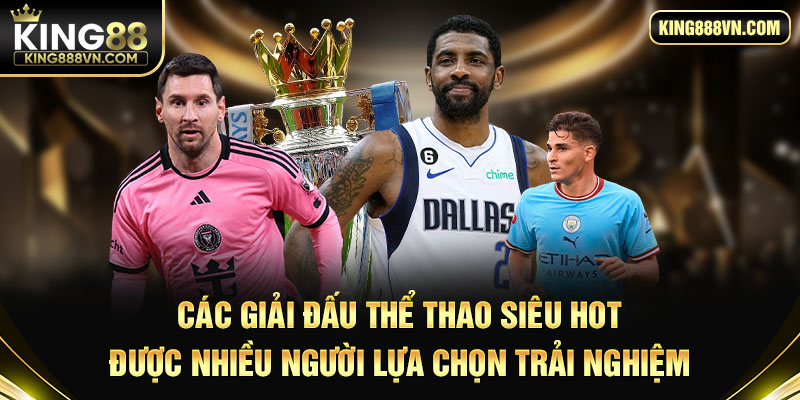 Các giải đấu thể thao siêu hot được nhiều người lựa chọn trải nghiệm