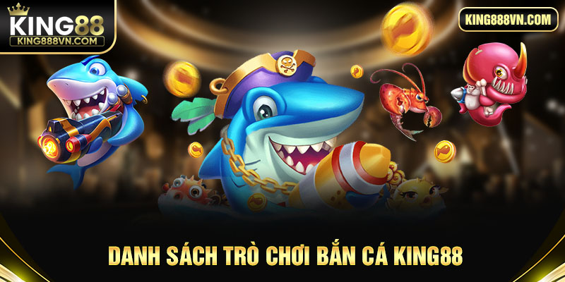 Danh sách trò chơi bắn cá King88