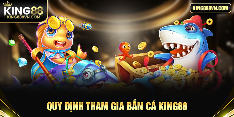 Quy định tham gia bắn cá King88