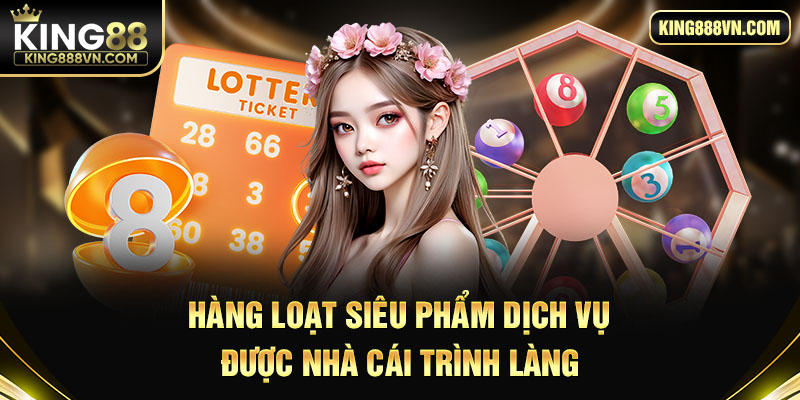 Hàng loạt siêu phẩm dịch vụ được nhà cái trình làng