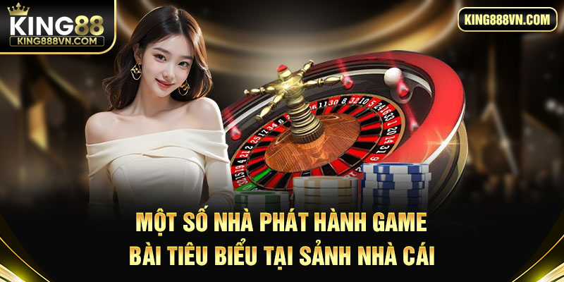 Một số nhà phát hành game bài tiêu biểu tại sảnh nhà cái