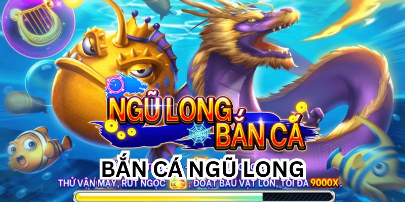 bắn cá ngũ long
