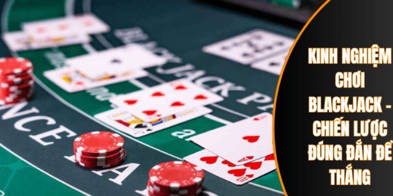 Một vài mẹo cược blackjack người chơi nên lưu ý