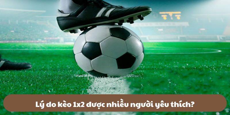 Kèo 1x2 được nhiều người chơi yêu thích