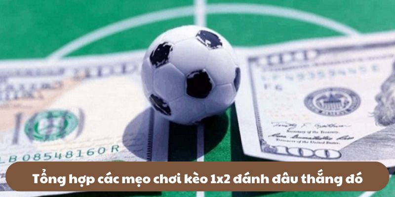 Tổng hợp các mẹo chơi kèo 1x2