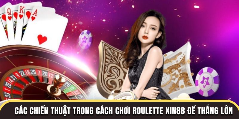 Các chiến thuật trong Cách chơi roulette để thắng lớn